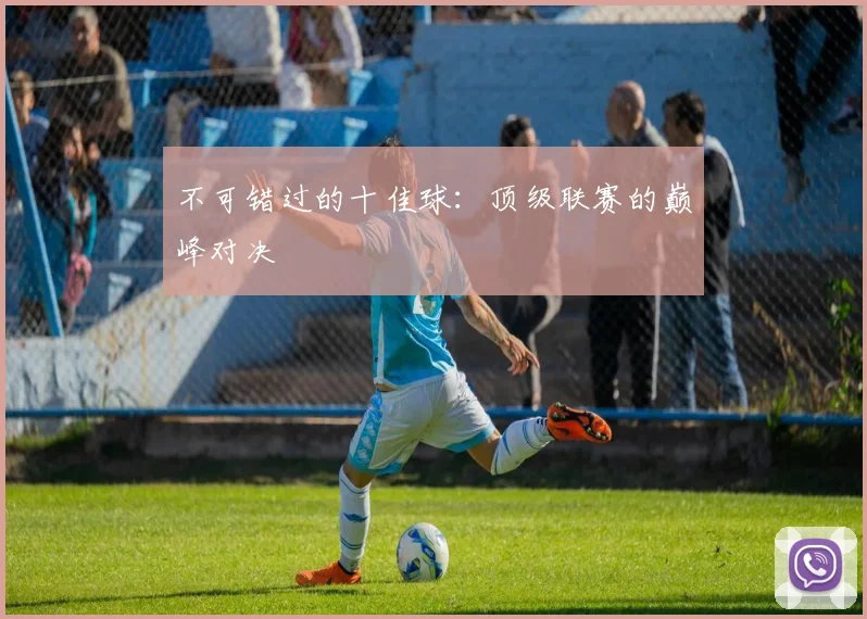 不可错过的十佳球:顶级联赛的巅峰对决