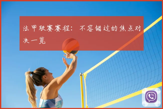 法甲联赛赛程:不容错过的焦点对决一览