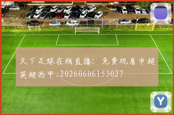 天下足球在线直播：免费观看中超英超西甲_20260606153027