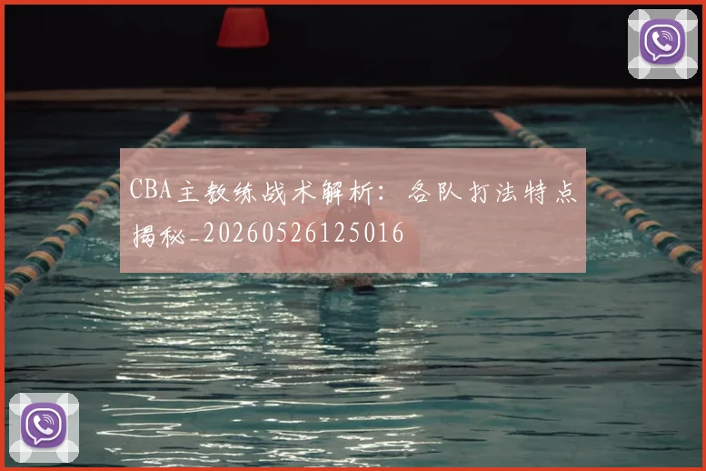CBA主教练战术解析：各队打法特点揭秘_20260526125016