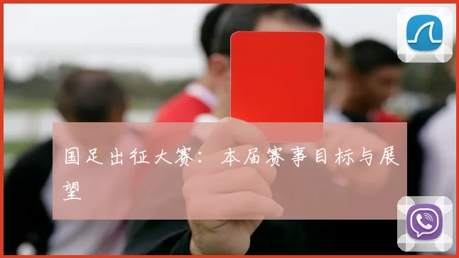 国足出征大赛:本届赛事目标与展望